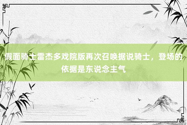 假面骑士雷杰多戏院版再次召唤据说骑士，登场的依据是东说念主气