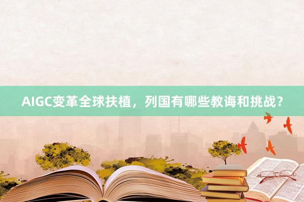 AIGC变革全球扶植，列国有哪些教诲和挑战？