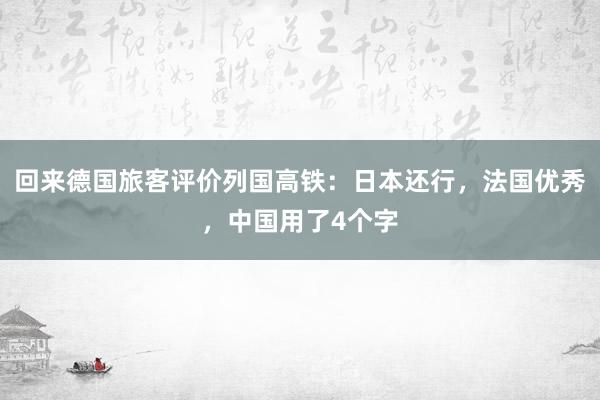 回来德国旅客评价列国高铁：日本还行，法国优秀，中国用了4个字