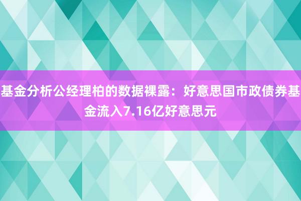 基金分析公经理柏的数据裸露：好意思国市政债券基金流入7.16亿好意思元